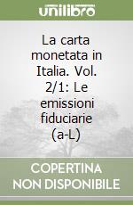 La carta monetata in Italia. Vol. 2/1: Le emissioni fiduciarie (a-L) libro