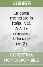 La carta monetata in Italia. Vol. 2/2: Le emissioni fiduciarie (m-Z) libro