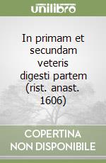 In primam et secundam veteris digesti partem (rist. anast. 1606)