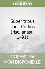 Super tribus libris Codicis (rist. anast. 1491) libro