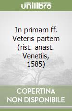 In primam ff. Veteris partem (rist. anast. Venetiis, 1585) libro