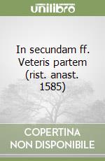 In secundam ff. Veteris partem (rist. anast. 1585) libro