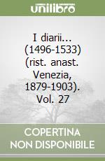 I diarii... (1496-1533) (rist. anast. Venezia, 1879-1903). Vol. 27 libro