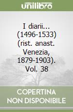 I diarii... (1496-1533) (rist. anast. Venezia, 1879-1903). Vol. 38 libro