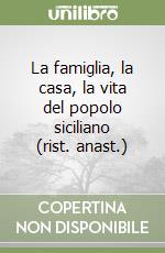 La famiglia, la casa, la vita del popolo siciliano (rist. anast.) libro