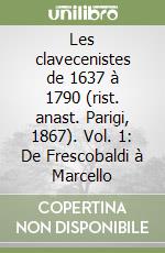 Les clavecenistes de 1637 à 1790 (rist. anast. Parigi, 1867). Vol. 1: De Frescobaldi à Marcello