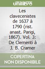 Les clavecenistes de 1637 à 1790 (rist. anast. Parigi, 1867). Vol. 3: De Clementi à J. B. Cramer