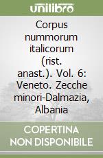 Corpus nummorum italicorum (rist. anast.). Vol. 6: Veneto. Zecche minori-Dalmazia, Albania libro