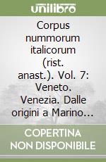 Corpus nummorum italicorum (rist. anast.). Vol. 7: Veneto. Venezia. Dalle origini a Marino Grimani libro