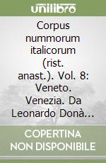 Corpus nummorum italicorum (rist. anast.). Vol. 8: Veneto. Venezia. Da Leonardo Donà alla chiusura della Zecca libro