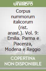 Corpus nummorum italicorum (rist. anast.). Vol. 9: Emilia. Parma e Piacenza, Modena e Reggio libro