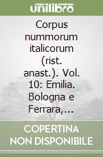 Corpus nummorum italicorum (rist. anast.). Vol. 10: Emilia. Bologna e Ferrara, Ravenna e Rimini libro