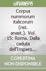 Corpus nummorum italicorum (rist. anast.). Vol. 15: Roma. Dalla caduta dell'Impero d'occidente al 1572 libro