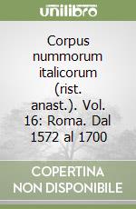 Corpus nummorum italicorum (rist. anast.). Vol. 16: Roma. Dal 1572 al 1700 libro