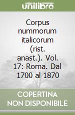 Corpus nummorum italicorum (rist. anast.). Vol. 17: Roma. Dal 1700 al 1870 libro