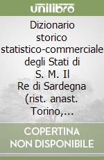 Dizionario storico statistico-commerciale degli Stati di S. M. Il Re di Sardegna (rist. anast. Torino, 1833-56) libro