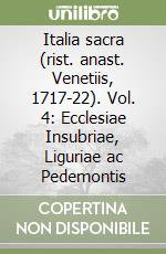 Italia sacra (rist. anast. Venetiis, 1717-22). Vol. 4: Ecclesiae Insubriae, Liguriae ac Pedemontis libro