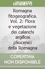 Romagna fitogeografica. Vol. 2: Flora e vegetazione dei calanchi argillosi pliocenici della Romagna libro