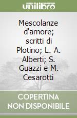 Mescolanze d'amore; scritti di Plotino; L. A. Alberti; S. Guazzi e M. Cesarotti libro