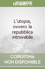 L'utopia, ovvero la repubblica introvabile libro