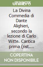 La Divina Commedia di Dante Alighieri, secondo la lezione di Carlo Witte. Cantica prima (rist. anast.) libro