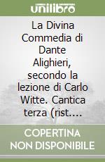 La Divina Commedia di Dante Alighieri, secondo la lezione di Carlo Witte. Cantica terza (rist. anast.) libro