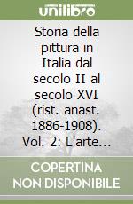 Storia della pittura in Italia dal secolo II al secolo XVI (rist. anast. 1886-1908). Vol. 2: L'arte dopo la morte di Giotto libro