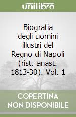 Biografia degli uomini illustri del Regno di Napoli (rist. anast. 1813-30). Vol. 1 libro