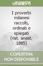 I proverbi milanesi raccolti, ordinati e spiegati (rist. anast. 1885) libro