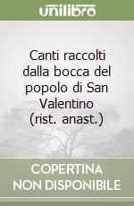 Canti raccolti dalla bocca del popolo di San Valentino (rist. anast.) libro