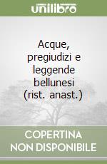 Acque, pregiudizi e leggende bellunesi (rist. anast.) libro