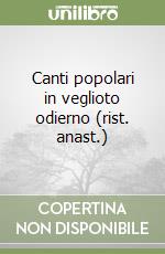 Canti popolari in veglioto odierno (rist. anast.)