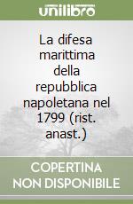 La difesa marittima della repubblica napoletana nel 1799 (rist. anast.) libro
