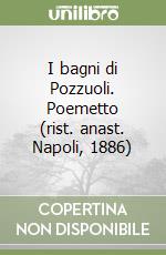 I bagni di Pozzuoli. Poemetto (rist. anast. Napoli, 1886) libro