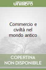 Commercio e civiltà nel mondo antico libro