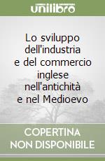 Lo sviluppo dell'industria e del commercio inglese nell'antichità e nel Medioevo libro