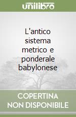 L'antico sistema metrico e ponderale babylonese libro