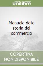 Manuale della storia del commercio libro