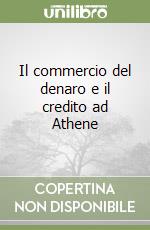 Il commercio del denaro e il credito ad Athene libro