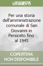 Per una storia dell'amministrazione comunale di San Giovanni in Persiceto fino al 1945 libro