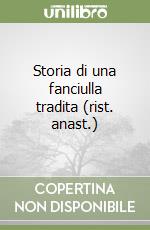 Storia di una fanciulla tradita (rist. anast.) libro