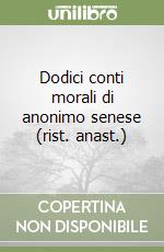 Dodici conti morali di anonimo senese (rist. anast.) libro