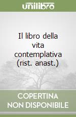 Il libro della vita contemplativa (rist. anast.)