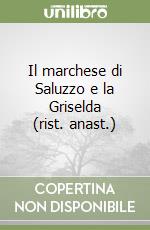 Il marchese di Saluzzo e la Griselda (rist. anast.) libro
