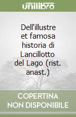 Dell'illustre et famosa historia di Lancillotto del Lago (rist. anast.) libro