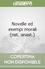 Novelle ed esempi morali (rist. anast.)