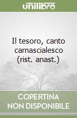 Il tesoro, canto carnascialesco (rist. anast.) libro