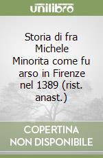 Storia di fra Michele Minorita come fu arso in Firenze nel 1389 (rist. anast.)