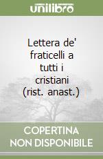 Lettera de' fraticelli a tutti i cristiani (rist. anast.) libro