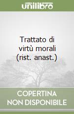 Trattato di virtù morali (rist. anast.)